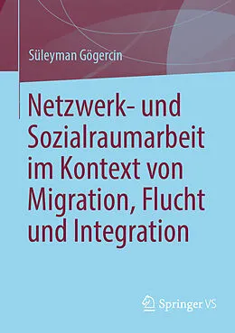 E-Book (pdf) Netzwerk- und Sozialraumarbeit im Kontext von Migration, Flucht und Integration von Süleyman Gögercin