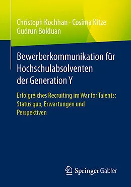 E-Book (pdf) Bewerberkommunikation für Hochschulabsolventen der Generation Y von Christoph Kochhan, Cosima Kitze, Gudrun Bolduan