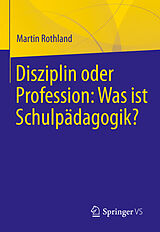 E-Book (pdf) Disziplin oder Profession: Was ist Schulpädagogik? von Martin Rothland
