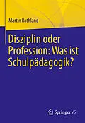 E-Book (pdf) Disziplin oder Profession: Was ist Schulpädagogik? von Martin Rothland