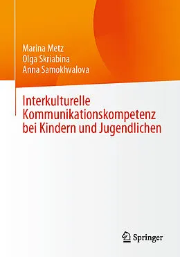 E-Book (pdf) Interkulturelle Kommunikationskompetenz bei Kindern und Jugendlichen von Marina Metz, Olga Skriabina, Anna Samokhvalova
