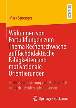 E-Book (pdf) Wirkungen von Fortbildungen zum Thema Rechenschwäche auf fachdidaktische Fähigkeiten und motivationale Orientierungen von Mark Sprenger