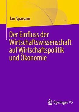 E-Book (pdf) Der Einfluss der Wirtschaftswissenschaft auf Wirtschaftspolitik und Ökonomie von Jan Sparsam