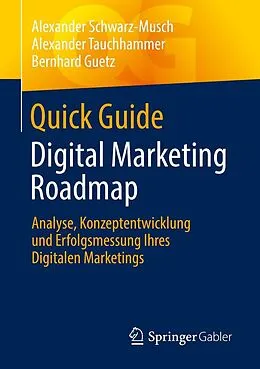 E-Book (pdf) Quick Guide Digital Marketing Roadmap von Alexander Schwarz-Musch, Alexander Tauchhammer, Bernhard Guetz