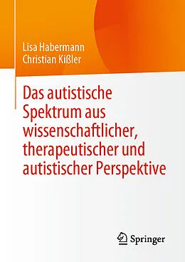 E-Book (pdf) Das autistische Spektrum aus wissenschaftlicher, therapeutischer und autistischer Perspektive von Lisa Habermann, Christian Kißler
