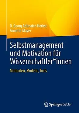 E-Book (pdf) Selbstmanagement und Motivation für Wissenschaftler*innen von D. Georg Adlmaier-Herbst, Annette Mayer
