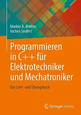 E-Book (pdf) Programmieren in C++ für Elektrotechniker und Mechatroniker von Markus A. Mathes, Jochen Seufert