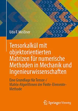 E-Book (pdf) Tensorkalkül mit objektorientierten Matrizen für numerische Methoden in Mechanik und Ingenieurwissenschaften von Udo F. Meißner