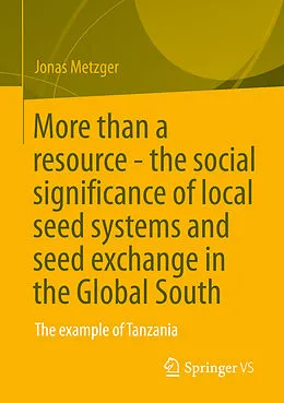 E-Book (pdf) More than a resource - the social significance of local seed systems and seed exchange in the Global South von Jonas Metzger