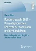 E-Book (pdf) Bundestagswahl 2021  Die metaphorischen Konzepte der Kandidatin und der Kandidaten von Martin Böhm