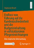 E-Book (pdf) Einfluss von Führung auf die Kundenzufriedenheit und die Budgeteinhaltung in vollstationären Pflegeeinrichtungen von Stephanie Kirsch