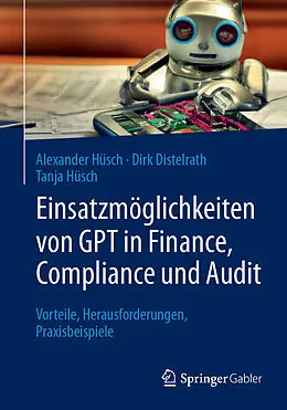 E-Book (pdf) Einsatzmöglichkeiten von GPT in Finance, Compliance und Audit von Alexander Hüsch, Dirk Distelrath, Tanja Hüsch