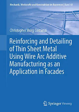 E-Book (pdf) Reinforcing and Detailing of Thin Sheet Metal Using Wire Arc Additive Manufacturing as an Application in Facades von Christopher Borg Costanzi