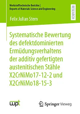 E-Book (pdf) Systematische Bewertung des defektdominierten Ermüdungsverhaltens der additiv gefertigten austenitischen Stähle X2CrNiMo17-12-2 und X2CrNiMo18-15-3 von Felix Julian Stern