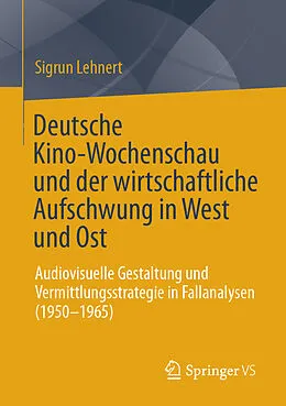 E-Book (pdf) Deutsche Kino-Wochenschau und der wirtschaftliche Aufschwung in West und Ost von Sigrun Lehnert