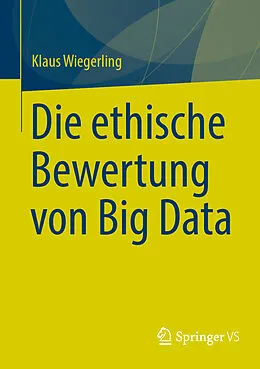 E-Book (pdf) Die ethische Bewertung von Big Data von Klaus Wiegerling