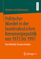 E-Book (pdf) Politischer Wandel in der bundesdeutschen Kernenergiepolitik von 1975 bis 1997 von Christian von Falkenhausen
