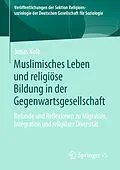 E-Book (pdf) Muslimisches Leben und religiöse Bildung in der Gegenwartsgesellschaft von Jonas Kolb