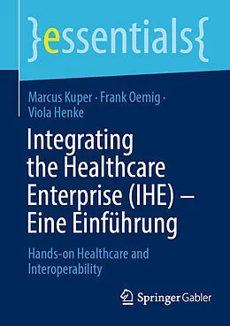 E-Book (pdf) Integrating the Healthcare Enterprise (IHE)  Eine Einführung von Marcus Kuper, Frank Oemig, Viola Henke