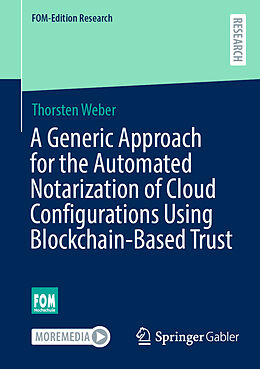 Couverture cartonnée A Generic Approach for the Automated Notarization of Cloud Configurations Using Blockchain-Based Trust de Thorsten Weber