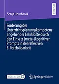 E-Book (pdf) Förderung der Unterrichtsplanungskompetenz angehender Lehrkräfte durch den Einsatz (meta-)kognitiver Prompts in der reflexiven E-Portfolioarbeit von Serap Uzunbacak