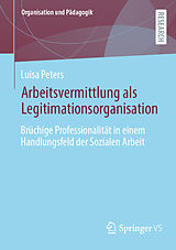 E-Book (pdf) Arbeitsvermittlung als Legitimationsorganisation von Luisa Peters