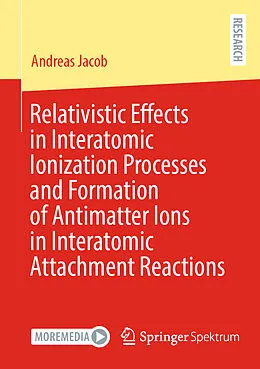 E-Book (pdf) Relativistic Effects in Interatomic Ionization Processes and Formation of Antimatter Ions in Interatomic Attachment Reactions von Andreas Jacob