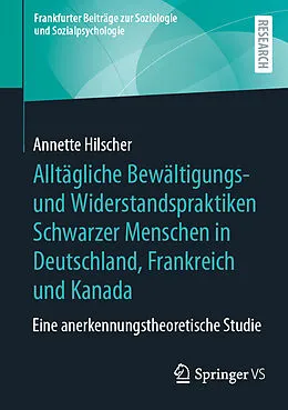 E-Book (pdf) Alltägliche Bewältigungs- und Widerstandspraktiken Schwarzer Menschen in Deutschland, Frankreich und Kanada von Annette Hilscher