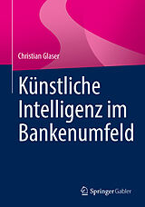Kartonierter Einband Künstliche Intelligenz im Bankenumfeld von Christian Glaser