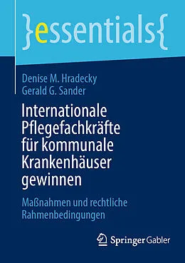 E-Book (pdf) Internationale Pflegefachkräfte für kommunale Krankenhäuser gewinnen von Denise M. Hradecky, Gerald G. Sander