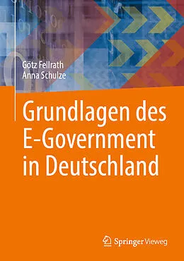 E-Book (pdf) Grundlagen des E-Government in Deutschland von Götz Fellrath, Anna Schulze