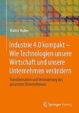 Kartonierter Einband Industrie 4.0 kompakt  Wie Technologien unsere Wirtschaft und unsere Unternehmen verändern von Walter Huber