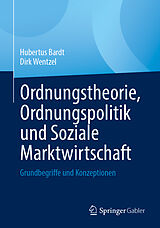 Kartonierter Einband Ordnungstheorie, Ordnungspolitik und Soziale Marktwirtschaft von Hubertus Bardt, Dirk Wentzel