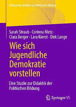 E-Book (pdf) Wie sich Jugendliche Demokratie vorstellen von Sarah Straub, Corinna Metz, Clara Berger