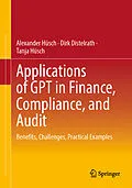 E-Book (pdf) Applications of GPT in Finance, Compliance, and Audit von Alexander Hüsch, Dirk Distelrath, Tanja Hüsch