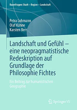 E-Book (pdf) Landschaft und Gefühl  eine neopragmatistische Redeskription auf Grundlage der Philosophie Fichtes von Petra Lohmann, Olaf Kühne, Karsten Berr