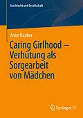 E-Book (pdf) Caring Girlhood  Verhütung als Sorgearbeit von Mädchen von Anne Rauber