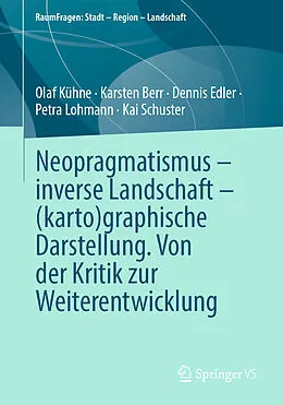E-Book (pdf) Neopragmatismus  inverse Landschaft  (karto)graphische Darstellung. Von der Kritik zur Weiterentwicklung von Olaf Kühne, Karsten Berr, Dennis Edler