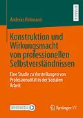 E-Book (pdf) Konstruktion und Wirkungsmacht von professionellen Selbstverständnissen von Andreas Hohmann