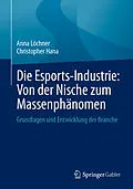 E-Book (pdf) Die Esports-Industrie: Von der Nische zum Massenphänomen von Anna Löchner, Christopher Hana