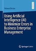 E-Book (pdf) Using Artificial Intelligence (AI) to Minimize Errors in Business Enterprise Management von Helmut Becker