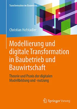 E-Book (pdf) Modellierung und digitale Transformation in Baubetrieb und Bauwirtschaft von Christian Hofstadler