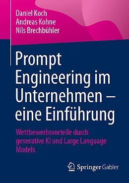 E-Book (pdf) Prompt Engineering im Unternehmen  eine Einführung von Daniel Koch, Andreas Kohne, Nils Brechbühler