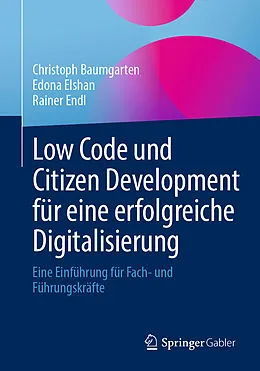 E-Book (pdf) Low Code und Citizen Development für eine erfolgreiche Digitalisierung von Christoph Baumgarten, Edona Elshan, Rainer Endl