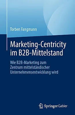 E-Book (pdf) Marketing-Centricity im B2B-Mittelstand von Torben Fangmann