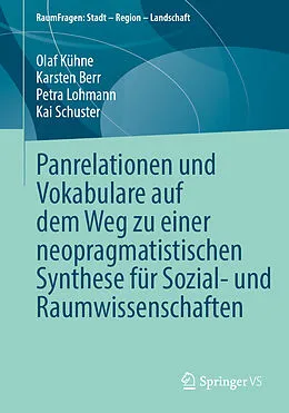 E-Book (pdf) Panrelationen und Vokabulare auf dem Weg zu einer neopragmatistischen Synthese für Sozial- und Raumwissenschaften von Olaf Kühne, Karsten Berr, Petra Lohmann