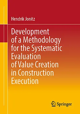 E-Book (pdf) Development of a Methodology for the Systematic Evaluation of Value Creation in Construction Execution von Hendrik Jonitz