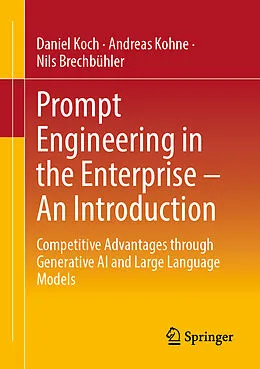 E-Book (pdf) Prompt Engineering in the Enterprise - An Introduction von Daniel Koch, Andreas Kohne, Nils Brechbühler