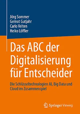 E-Book (pdf) Das ABC der Digitalisierung für Entscheider von Jörg Sommer, Gernot Gutjahr, Carlo Velten