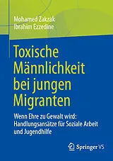 Kartonierter Einband Toxische Männlichkeit bei jungen Migranten von Mohamed Zakzak, Ibrahim Ezzedine